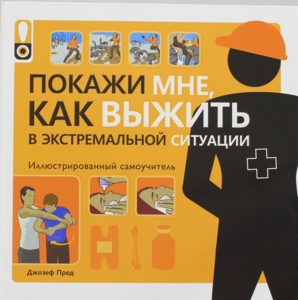 Пред Д., Покажи мне как выжить в экстремальной ситуации: иллюстрированный самоучитель