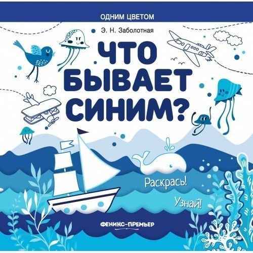 Феникс-Премьер Раскраска. Одним цветом "Что бывает синим?" 8стр. 978-5-222-30963-6