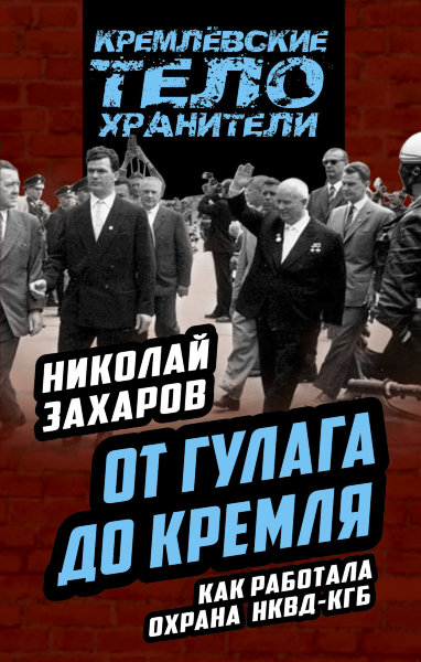 Захаров Н.С., От ГУЛАГа до Кремля. Как работала охрана НКВД-КГБ